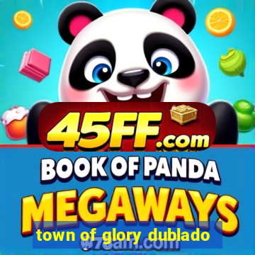 town of glory dublado